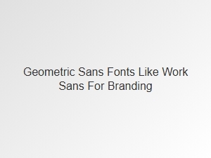 Geometric Sans Fonts for Strong Brand Identity