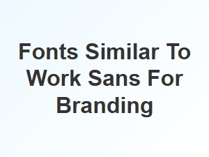 Humanist Sans Fonts Like Work Sans for Branding