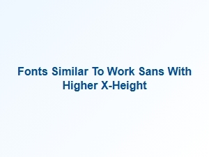 Humanist Sans Fonts with a Higher X-Height Than Work Sans
