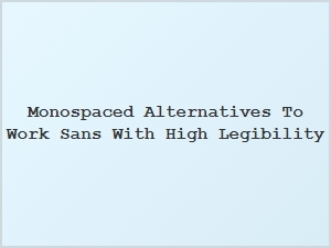 High-Legibility Monospaced Alternatives to Work Sans