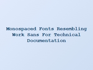 Monospaced Fonts Like Work Sans for Technical Docs