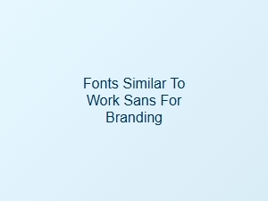 Fonts Like Work Sans for Neo-Grotesque Branding