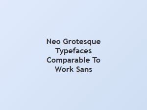 Neo-Grotesque Typefaces Like Work Sans