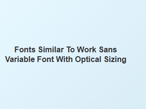 Fonts Like Work Sans with Optical Sizing